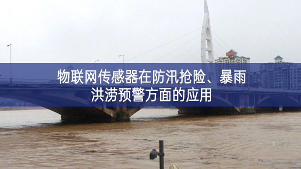 物聯(lián)網(wǎng)傳感器在防汛搶險、暴雨洪澇預(yù)警方面的應(yīng)用