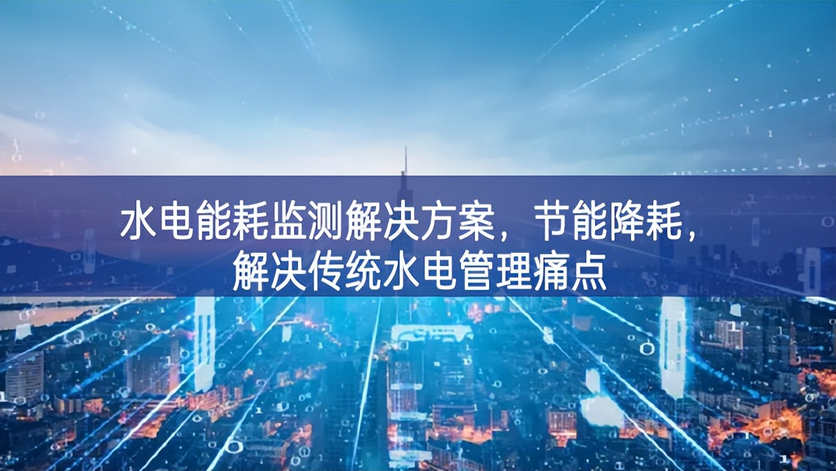 水電能耗監測解決方案，節能降耗，解決傳統水電管理痛點