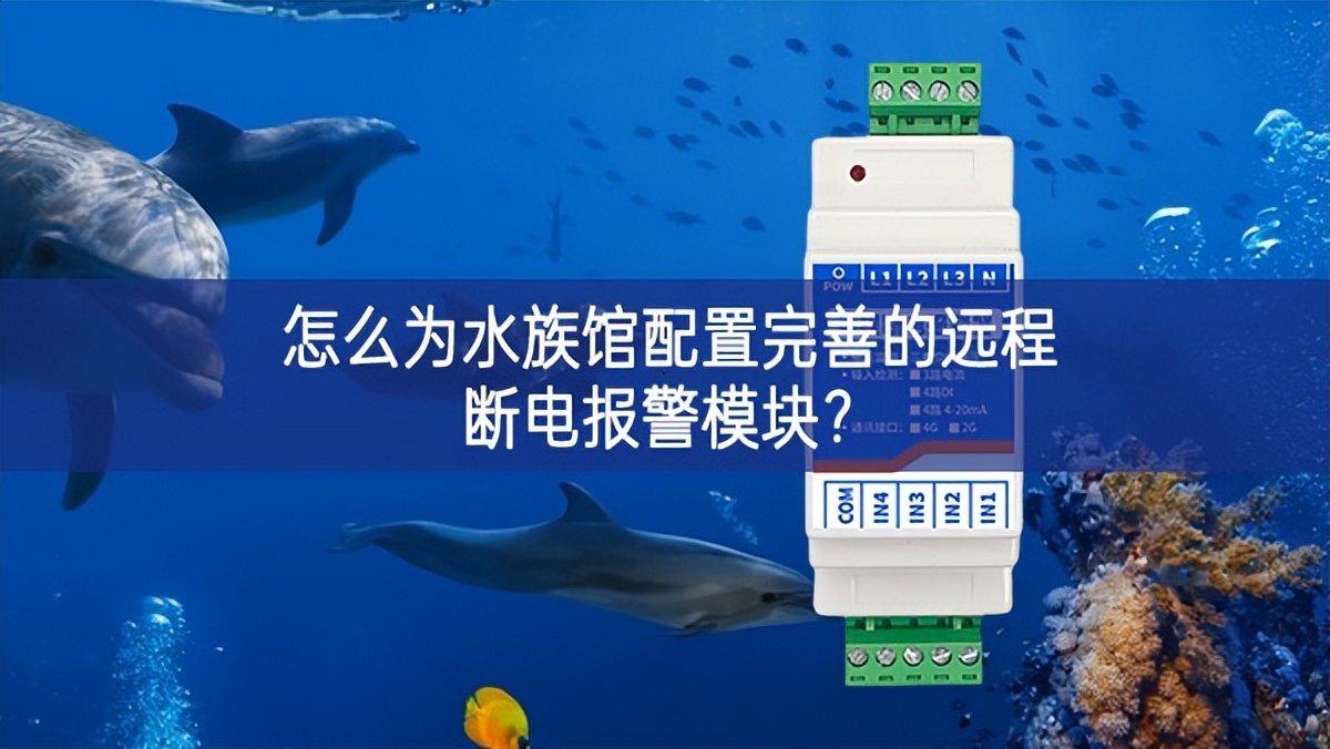 怎么為水族館配置完善的遠程斷電報警模塊? 怎么為水族館配置完善的遠程斷電報警模塊?