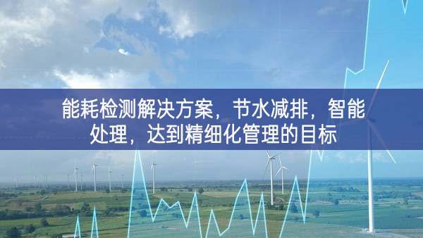 能耗檢測(cè)解決方案,節(jié)水減排,智能處理,達(dá)到精細(xì)化管理的目標(biāo) 能耗檢測(cè)解決方案,節(jié)水減排,智能處理,達(dá)到精細(xì)化管理的目標(biāo)