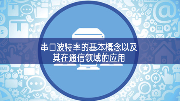 串口波特率的基本概念以及其在通信領域的應用 串口波特率的基本概念以及其在通信領域的應用