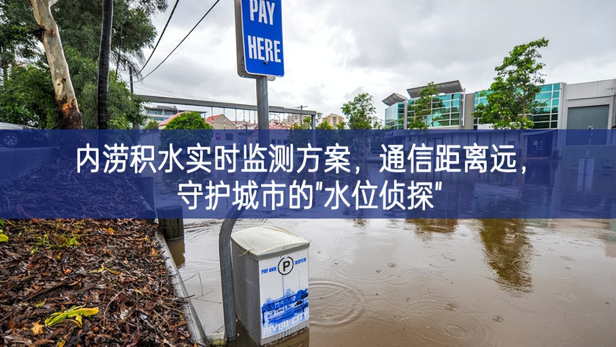 內澇積水實時監測方案,通信距離遠,守護城市的"水位偵探" 內澇積水實時監測方案,通信距離遠,守護城市的"水位偵探"