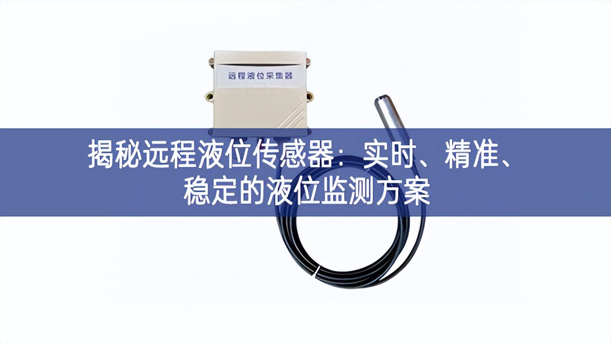 揭秘遠(yuǎn)程液位傳感器：實(shí)時(shí)、精準(zhǔn)、穩(wěn)定的液位監(jiān)測(cè)方案