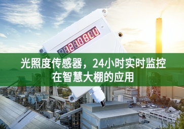 光照度傳感器，24小時(shí)實(shí)時(shí)監(jiān)控在智慧大棚的應(yīng)用