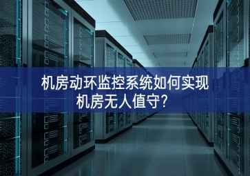 機房動環監控系統如何實現機房無人值守？