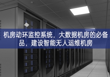 機房動環監控系統，大數據機房的必備品，建設智能無人運維機房