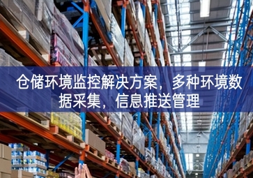  「智慧倉儲(chǔ)」倉儲(chǔ)環(huán)境監(jiān)控解決方案，多種環(huán)境數(shù)據(jù)采集，信息推送管理