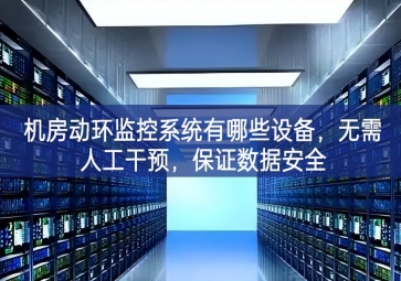 機(jī)房動(dòng)環(huán)監(jiān)控系統(tǒng)有哪些設(shè)備，無(wú)需人工干預(yù)，保證數(shù)據(jù)安全