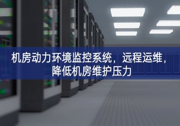 機房動力環境監控系統，遠程運維，降低機房維護壓力