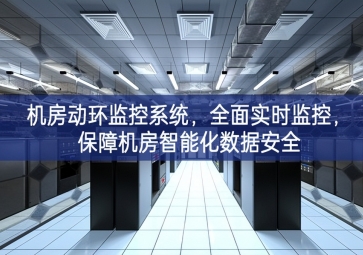 機房動環監控系統，全面實時監控，保障機房智能化數據安全