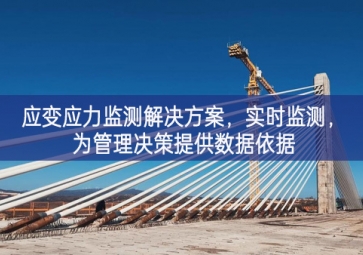 「智慧工地」應(yīng)變應(yīng)力監(jiān)測(cè)解決方案，實(shí)時(shí)監(jiān)測(cè)，為管理決策提供數(shù)據(jù)依據(jù)