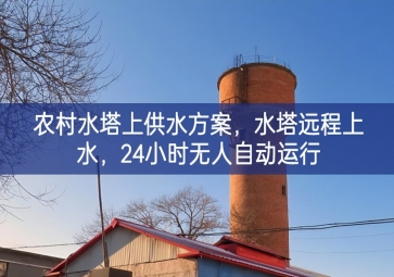 「智慧水利」農(nóng)村水塔上供水方案，水塔遠(yuǎn)程上水，24小時(shí)無人自動(dòng)運(yùn)行