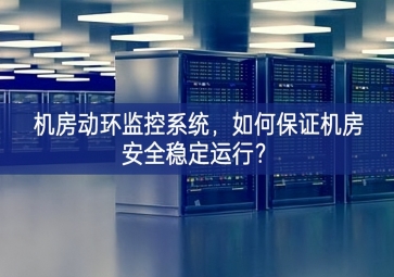 機房動環監控系統，如何保證機房安全穩定運行？