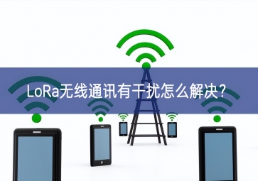 LoRa無線通訊有干擾怎么解決？