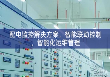 「智慧電力」配電監控解決方案，智能聯動控制，智能化運維管理