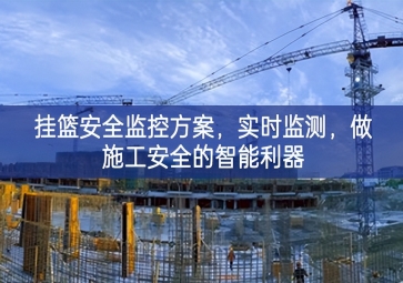 「智慧工地」掛籃安全監(jiān)控方案，實(shí)時(shí)監(jiān)測(cè)，做施工安全的智能利器