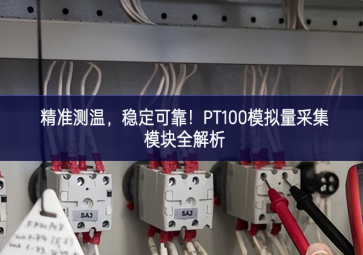 精準(zhǔn)測溫，穩(wěn)定可靠！PT100模擬量采集模塊全解析